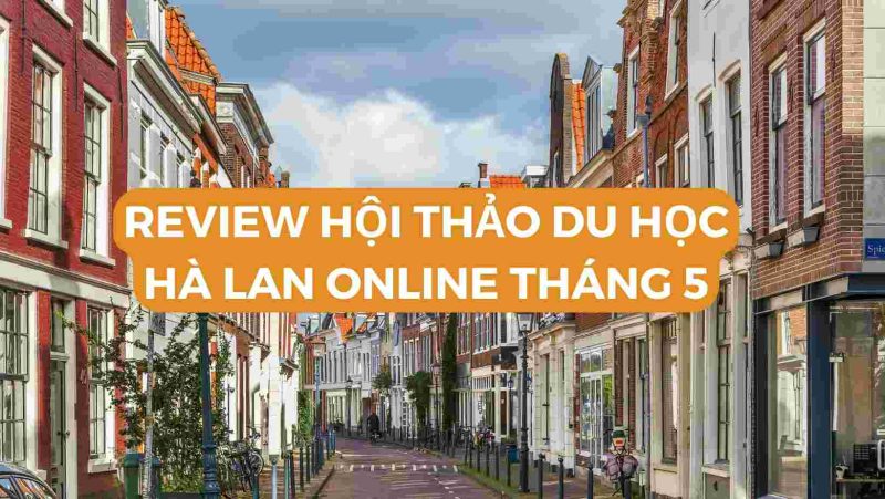 Du học Hà Lan: Review hội thảo du học online tháng 5