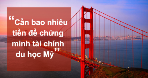 Xin Visa du học Mỹ: Cần chứng minh tài chính bao nhiêu?