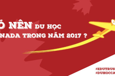 Có nên đi du học Canada trong năm 2018 không?