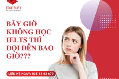 BÂY GIỜ KHÔNG HỌC IELTS THÌ ĐỢI ĐẾN BAO GIỜ ⁉⁉