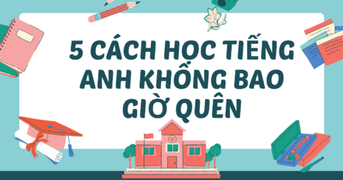 Top 5 Cách Học Tiếng Anh Không Bao Giờ Quên