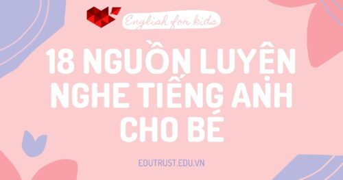 18 Nguồn Luyện Nghe Tiếng Anh Hữu Ích Cho Bé