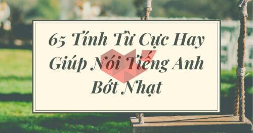 65 Tính Từ Cực Hay Giúp Nói Tiếng Anh Bớt Nhạt