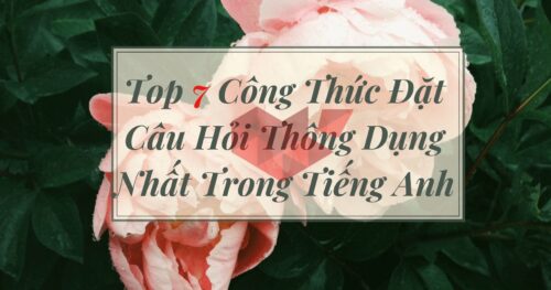 Top 7 Công Thức Đặt Câu Hỏi Thông Dụng Nhất Trong Tiếng Anh