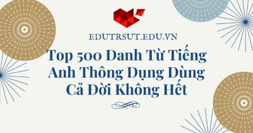 Top 500 Danh Từ Tiếng Anh Thông Dụng Dùng Cả Đời Không Hết