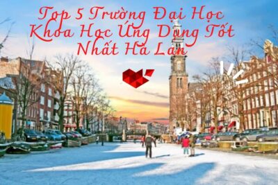 Du Học Hà Lan: Top 5 Trường Đại Học Khoa Học Ứng Dụng Tốt Nhất Hà Lan