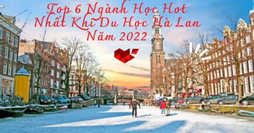 Du Học Hà Lan 2022 : Top 6 Ngành Học Hot Nhất Du Học Sinh Nên Chọn