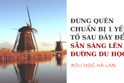Du Học Hà Lan Đừng Quên Chuẩn Bị 1 Yếu Tố Sau Đây Để Sẵn Sàng Lên Đường Du Học