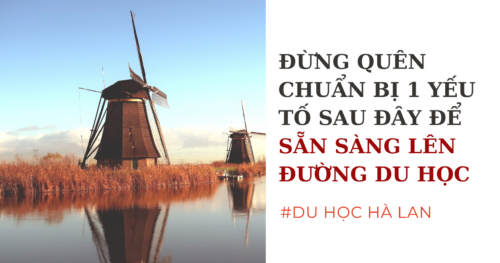 Du Học Hà Lan Đừng Quên Chuẩn Bị 1 Yếu Tố Sau Đây Để Sẵn Sàng Lên Đường Du Học