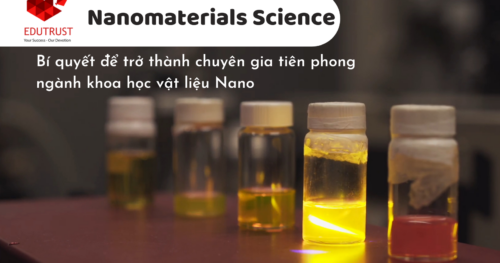 Nanomaterials Science  – Bí Quyết Để Trở Thành Chuyên Gia Tiên Phong Ngành Khoa Học Vật Liệu Nano