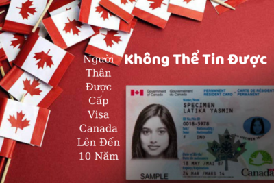 Không Thể Tin Được Người Thân Được Cấp Visa Canada Lên Đến 10 Năm
