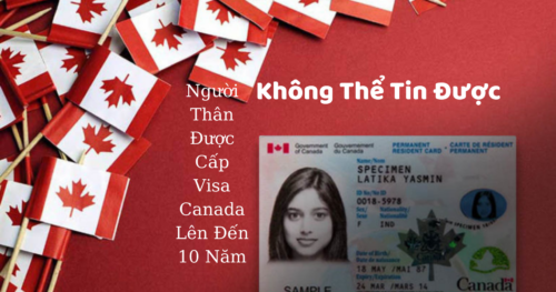 Không Thể Tin Được Người Thân Được Cấp Visa Canada Lên Đến 10 Năm