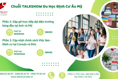DU HỌC EDUTRUST – CHUỖI TALKSHOW DU HỌC ĐỊNH CƯ ÂU MỸ ĐƯỢC CHỜ ĐỢI NHẤT NĂM 2022