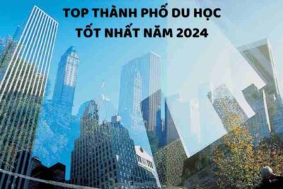 Du học EduTrust: 10 thành phố tốt nhất dành cho du học sinh năm 2024