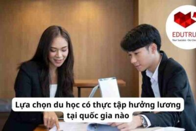 Du học EduTrust: Lựa chọn du học có thực tập hưởng lương tại quốc gia nào