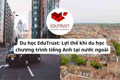 Du học EduTrust: Lợi thế khi du học chương trình tiếng Anh tại nước ngoài