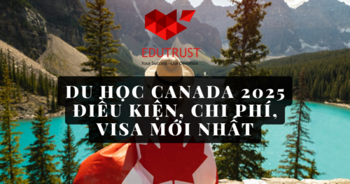 Du Học Canada 2025: Điều Kiện, Chi Phí, Visa Mới Nhất