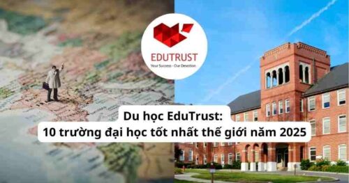 Du học EduTrust: 10 trường đại học tốt nhất thế giới năm 2025