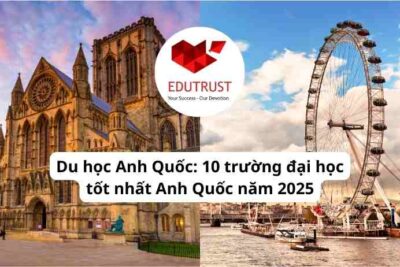 Du học Anh Quốc: 10 trường đại học tốt nhất Anh Quốc năm 2025