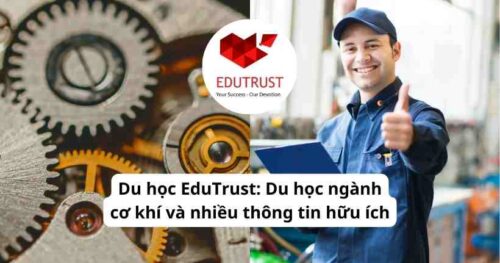 Du học EduTrust: Du học ngành cơ khí và nhiều thông tin hữu ích