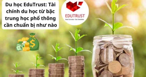 Du học EduTrust: Tài chính du học từ bậc trung học phổ thông cần chuẩn bị như nào