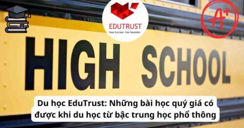 Du học EduTrust: Những bài học quý giá có được khi du học từ bậc trung học phổ thông