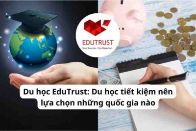 Du học EduTrust: Du học tiết kiệm nên lựa chọn những quốc gia nào