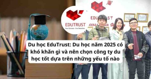 Du học EduTrust: Du học năm 2025 có khó khăn gì và nên chọn công ty du học tốt dựa trên những yếu tố nào