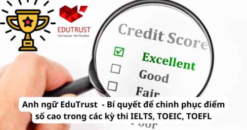 Anh ngữ EduTrust  – Bí quyết để chinh phục điểm số cao trong các kỳ thi IELTS, TOEIC, TOEFL