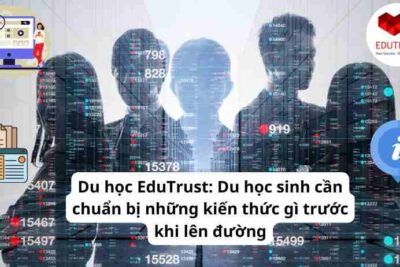 Du học EduTrust: Du học sinh cần chuẩn bị những kiến thức gì trước khi lên đường
