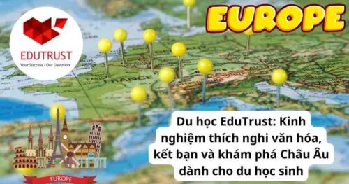 Du học EduTrust: Kinh nghiệm thích nghi văn hóa, kết bạn và khám phá Châu Âu dành cho du học sinh
