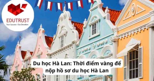 Du học Hà Lan: Thời điểm vàng để nộp hồ sơ du học Hà Lan
