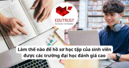 Du học EduTrust: Làm thế nào để hồ sơ học tập của sinh viên được các trường đại học đánh giá cao