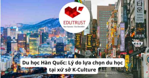 Du học Hàn Quốc: Lý do lựa chọn du học tại xứ sở K-Culture