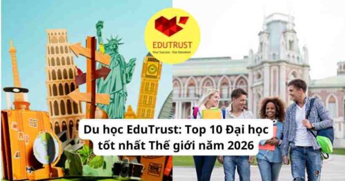 Du học EduTrust: Top 10 Đại học tốt nhất Thế giới năm 2026
