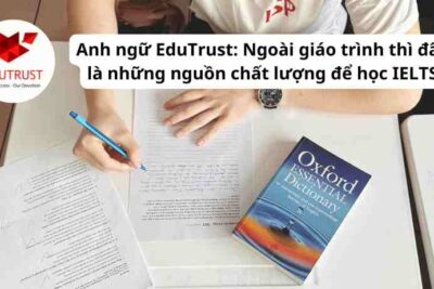 Anh ngữ EduTrust: Ngoài giáo trình thì đây là những nguồn chất lượng để học IELTS
