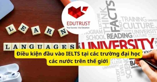 Du học EduTrust –  Điều kiện đầu vào IELTS tại các trường đại học các nước trên thế giới