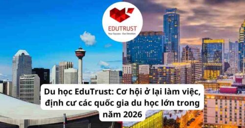 Du học EduTrust: Cơ hội ở lại làm việc, định cư các quốc gia du học lớn trong năm 2026