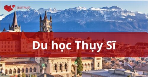 Du học Thụy Sĩ 2026: Điều kiện, chi phí & học bổng mới nhất